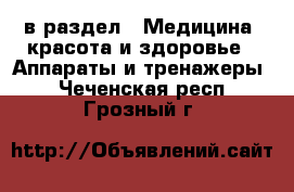  в раздел : Медицина, красота и здоровье » Аппараты и тренажеры . Чеченская респ.,Грозный г.